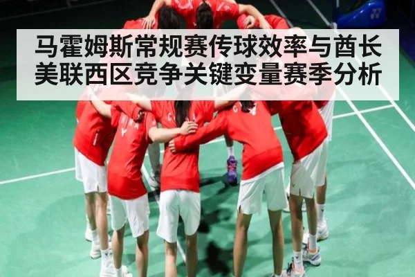 马霍姆斯常规赛传球效率与酋长美联西区竞争关键变量赛季分析